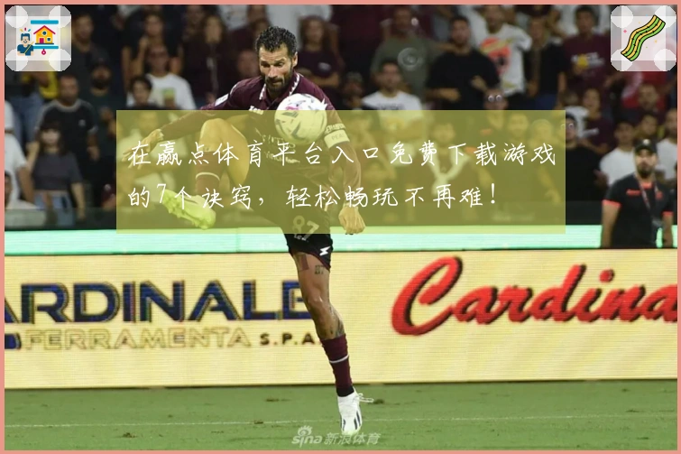 在赢点体育平台入口免费下载游戏的7个诀窍，轻松畅玩不再难！