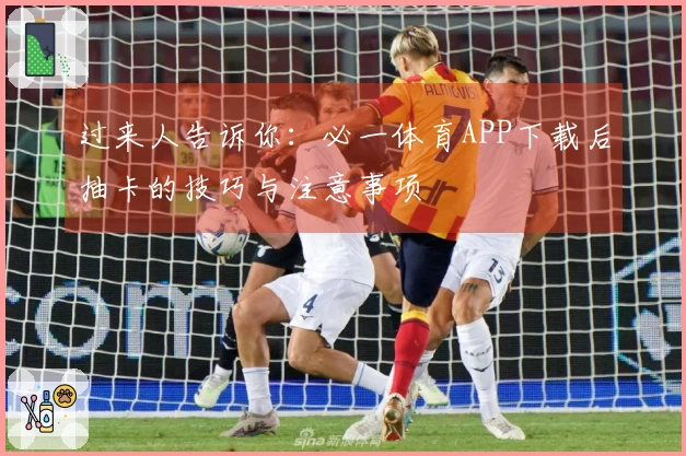 过来人告诉你：必一体育APP下载后抽卡的技巧与注意事项